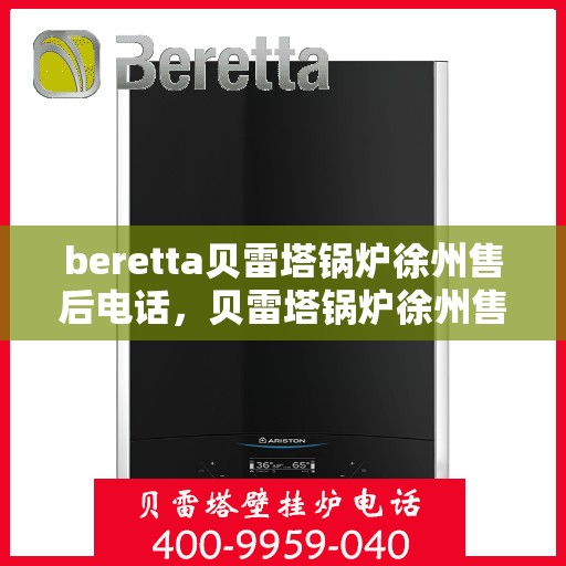 beretta贝雷塔锅炉徐州售后电话，贝雷塔锅炉徐州售后服务中心联系电话