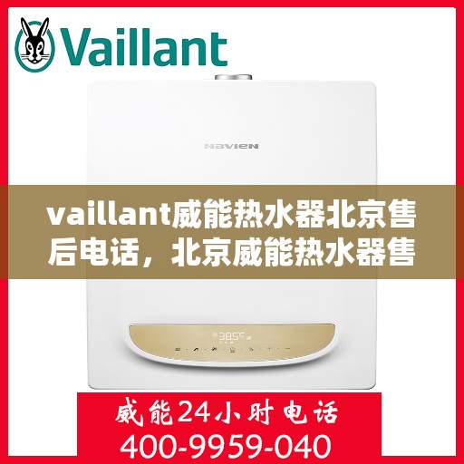 vaillant威能热水器北京售后电话，北京威能热水器售后维修专线——专业解决您的VAILLANT热水器问题