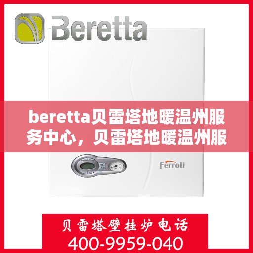 beretta贝雷塔地暖温州服务中心，贝雷塔地暖温州服务中心，专业温暖您的生活