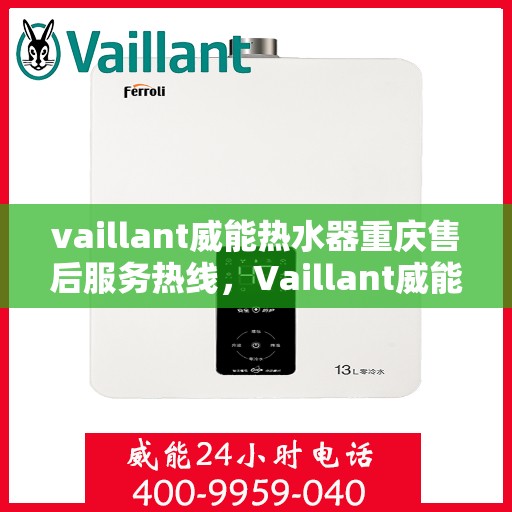 vaillant威能热水器重庆售后服务热线，Vaillant威能热水器重庆售后热线，专业服务保障温暖您的生活