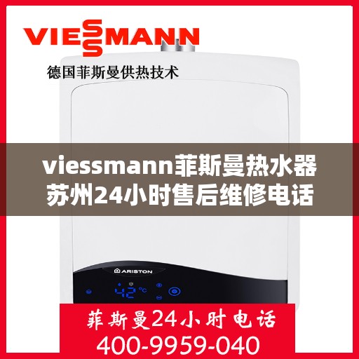 viessmann菲斯曼热水器苏州24小时售后维修电话，Viessmann菲斯曼热水器苏州售后维修热线全天候服务，专业保障您的温暖时刻