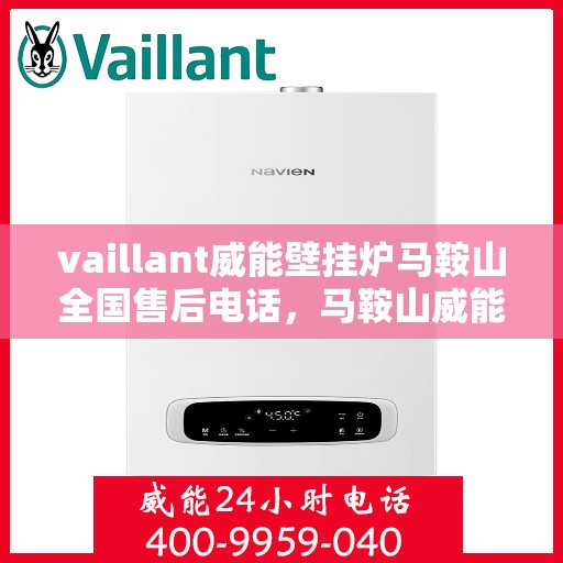 vaillant威能壁挂炉马鞍山全国售后电话，马鞍山威能壁挂炉全国售后热线及维修服务解析