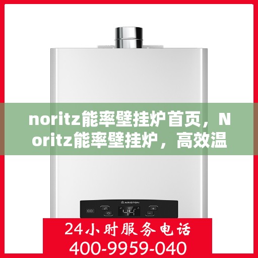 noritz能率壁挂炉首页，Noritz能率壁挂炉，高效温暖，品质首选的首页介绍