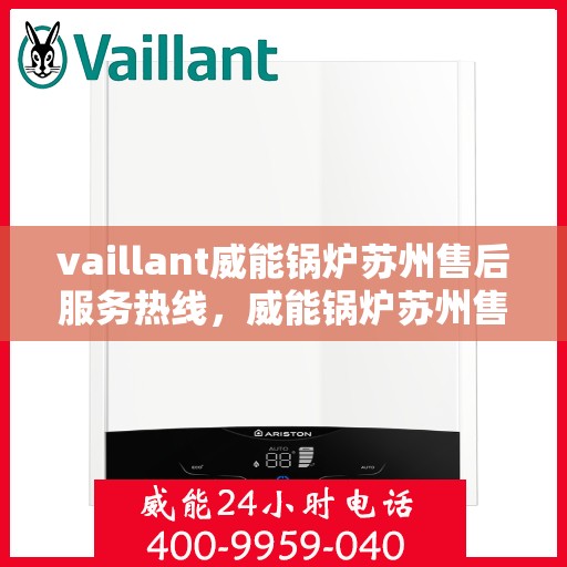 vaillant威能锅炉苏州售后服务热线，威能锅炉苏州售后服务热线，专业团队，贴心服务