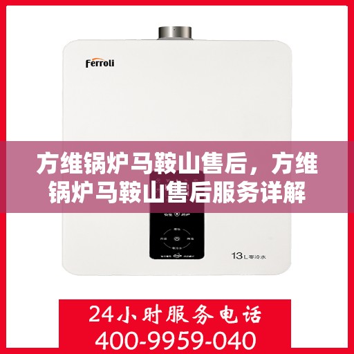 方维锅炉马鞍山售后，方维锅炉马鞍山售后服务详解