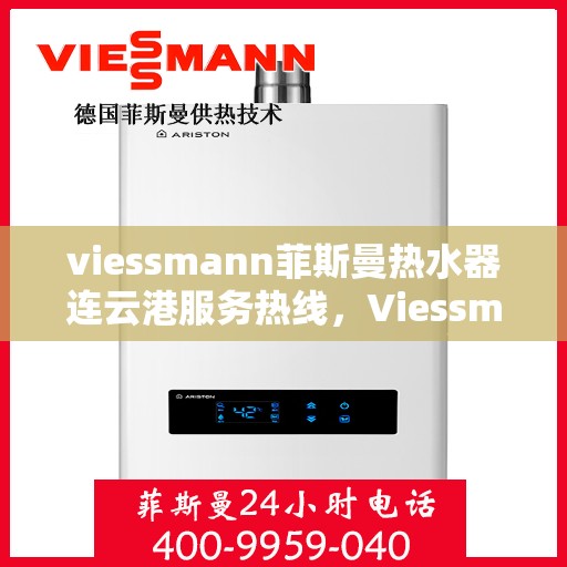 viessmann菲斯曼热水器连云港服务热线，Viessmann菲斯曼热水器连云港专业维修与服务热线
