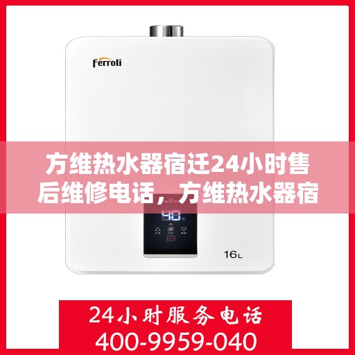 方维热水器宿迁24小时售后维修电话，方维热水器宿迁全天候售后维修热线