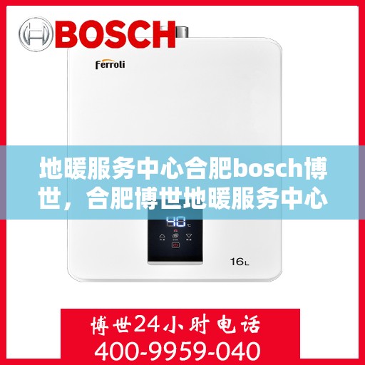 地暖服务中心合肥bosch博世，合肥博世地暖服务中心，专业提供地暖解决方案