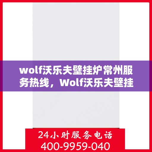 wolf沃乐夫壁挂炉常州服务热线，Wolf沃乐夫壁挂炉常州专业维修与服务热线