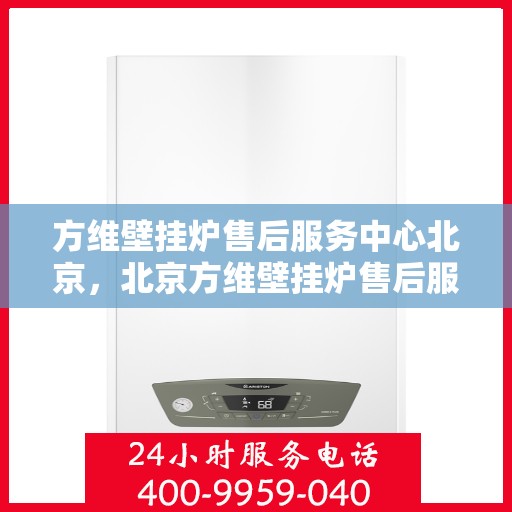 方维壁挂炉售后服务中心北京，北京方维壁挂炉售后服务中心，专业维修与优质服务同步进行