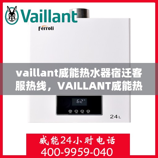 vaillant威能热水器宿迁客服热线，VAILLANT威能热水器宿迁客服热线——专业解答，贴心服务
