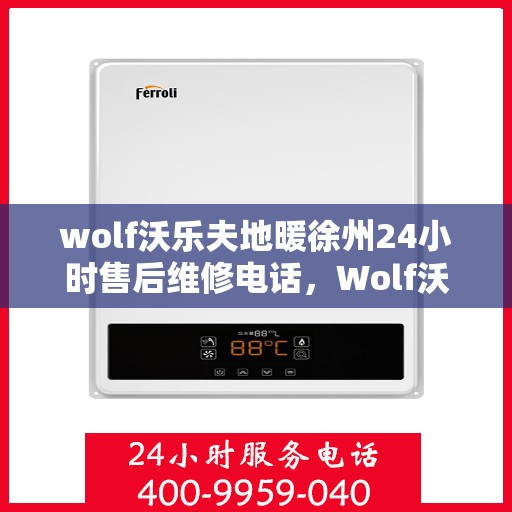 wolf沃乐夫地暖徐州24小时售后维修电话，Wolf沃乐夫地暖徐州全天候售后维修热线