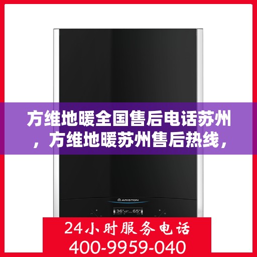 方维地暖全国售后电话苏州，方维地暖苏州售后热线，一站式全国服务体验