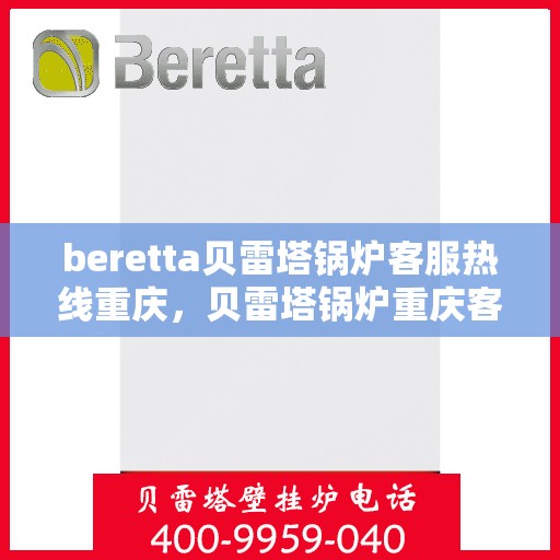 beretta贝雷塔锅炉客服热线重庆，贝雷塔锅炉重庆客服热线详解
