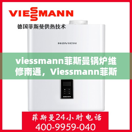 viessmann菲斯曼锅炉维修南通，Viessmann菲斯曼锅炉南通专业维修服务