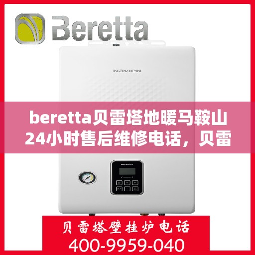 beretta贝雷塔地暖马鞍山24小时售后维修电话，贝雷塔地暖马鞍山售后维修24小时电话专业服务