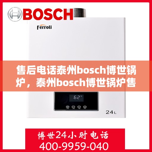 售后电话泰州bosch博世锅炉，泰州bosch博世锅炉售后专线服务解析