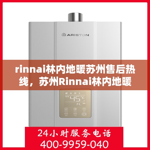 rinnai林内地暖苏州售后热线，苏州Rinnai林内地暖售后服务热线全解析