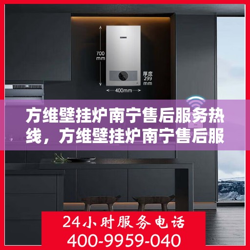 方维壁挂炉南宁售后服务热线，方维壁挂炉南宁售后服务热线，专业团队，贴心服务，为您解决一切壁挂炉问题