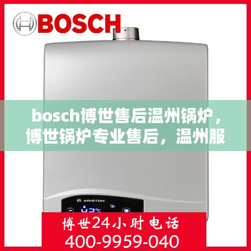 bosch博世售后温州锅炉，博世锅炉专业售后，温州服务站点为您解决难题