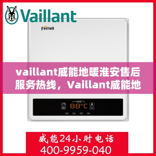 vaillant威能地暖淮安售后服务热线，Vaillant威能地暖淮安，专业售后服务热线，温暖您的生活