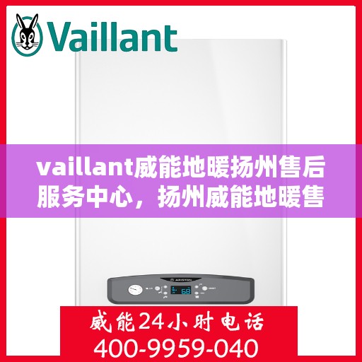 vaillant威能地暖扬州售后服务中心，扬州威能地暖售后服务中心，专业维修，VAILLANT地暖服务在身边