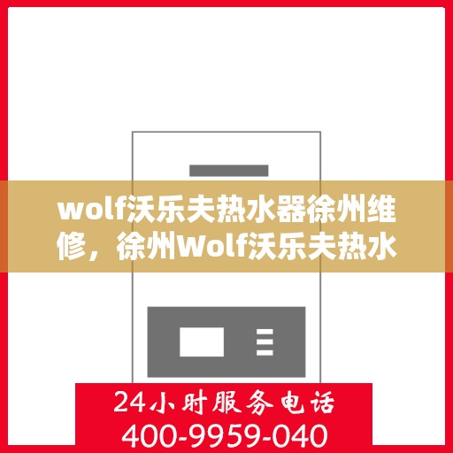 wolf沃乐夫热水器徐州维修，徐州Wolf沃乐夫热水器专业维修服务