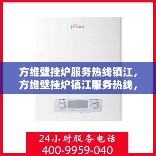 方维壁挂炉服务热线镇江，方维壁挂炉镇江服务热线，专业维修、安装及咨询一站式解决方案