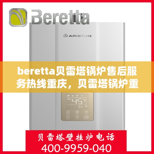 beretta贝雷塔锅炉售后服务热线重庆，贝雷塔锅炉重庆售后服务热线及专业维修支持