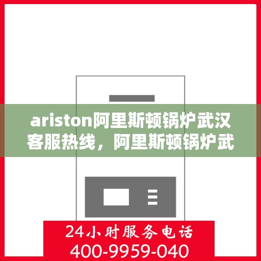 ariston阿里斯顿锅炉武汉客服热线，阿里斯顿锅炉武汉客服热线，专业解决您的问题
