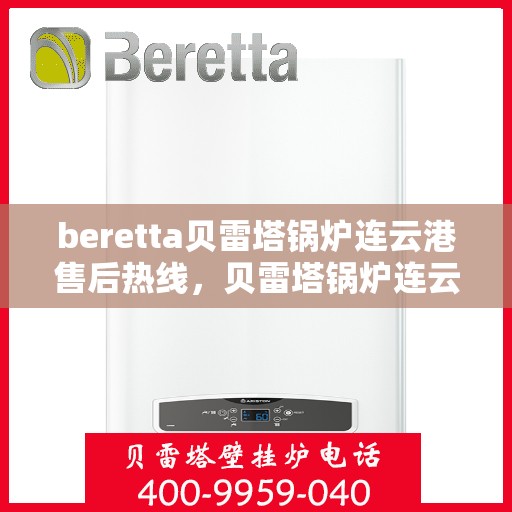 beretta贝雷塔锅炉连云港售后热线，贝雷塔锅炉连云港售后热线，专业维修与技术支持团队为您服务