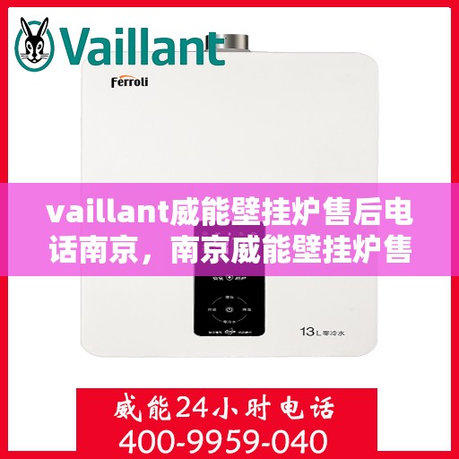 vaillant威能壁挂炉售后电话南京，南京威能壁挂炉售后服务中心联系电话