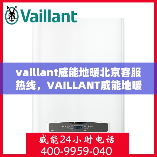 vaillant威能地暖北京客服热线，VAILLANT威能地暖北京客服热线全解析，贴心服务从热线开始
