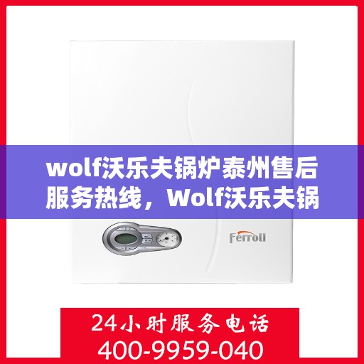 wolf沃乐夫锅炉泰州售后服务热线，Wolf沃乐夫锅炉泰州售后服务热线，专业解决您的热力需求