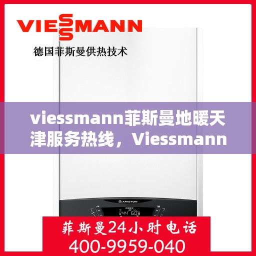 viessmann菲斯曼地暖天津服务热线，Viessmann菲斯曼地暖天津服务热线，专业品质，温暖您的生活
