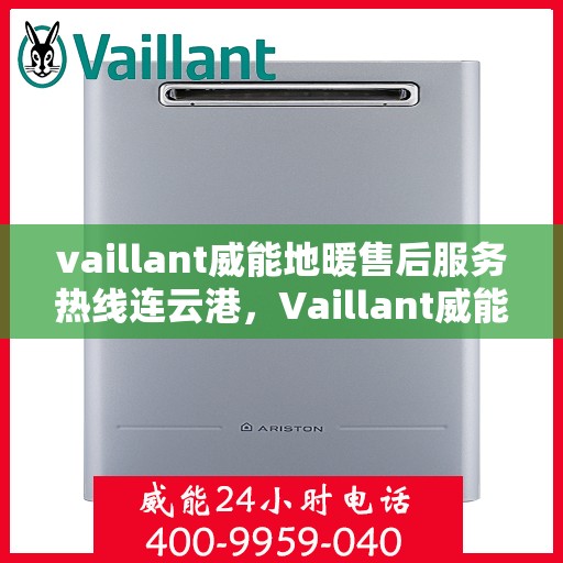vaillant威能地暖售后服务热线连云港，Vaillant威能地暖连云港售后服务热线全解析