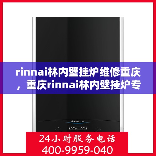 rinnai林内壁挂炉维修重庆，重庆rinnai林内壁挂炉专业维修服务