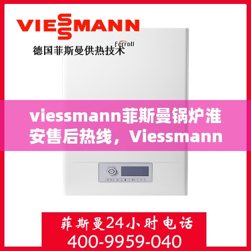 viessmann菲斯曼锅炉淮安售后热线，Viessmann菲斯曼锅炉淮安售后服务热线及支持一览