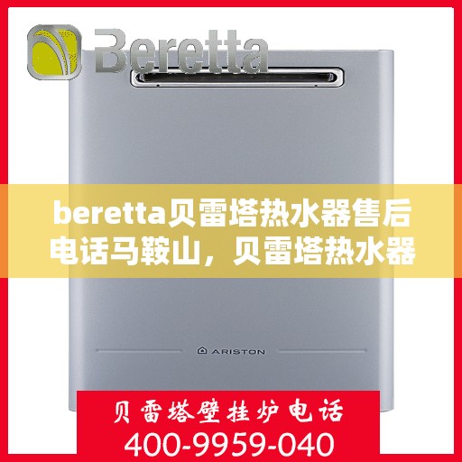 beretta贝雷塔热水器售后电话马鞍山，贝雷塔热水器马鞍山售后电话及维修服务详解