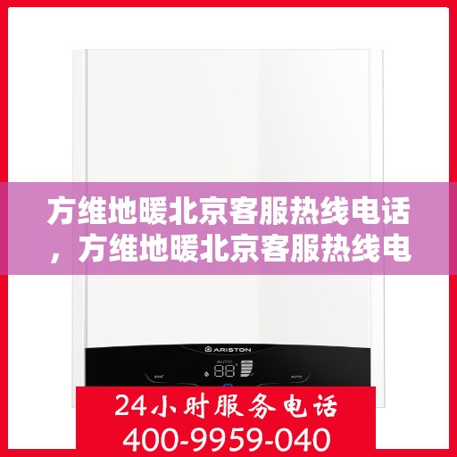方维地暖北京客服热线电话，方维地暖北京客服热线电话——专业解答，温暖您的生活