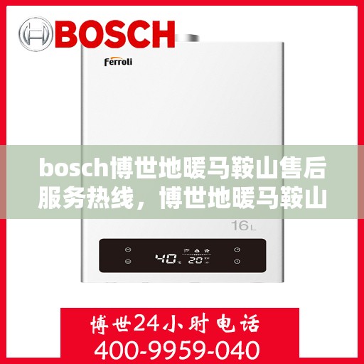 bosch博世地暖马鞍山售后服务热线，博世地暖马鞍山售后服务热线，专业解决您的温暖问题