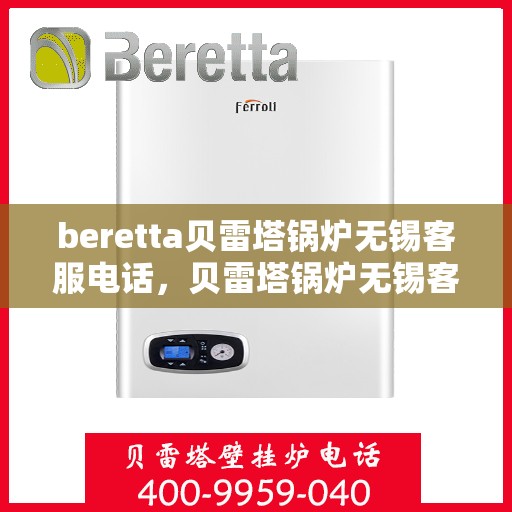 beretta贝雷塔锅炉无锡客服电话，贝雷塔锅炉无锡客服热线及咨询指南