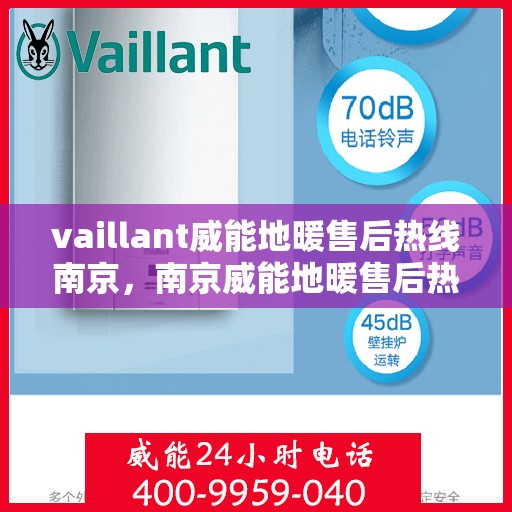 vaillant威能地暖售后热线南京，南京威能地暖售后热线专业服务解析