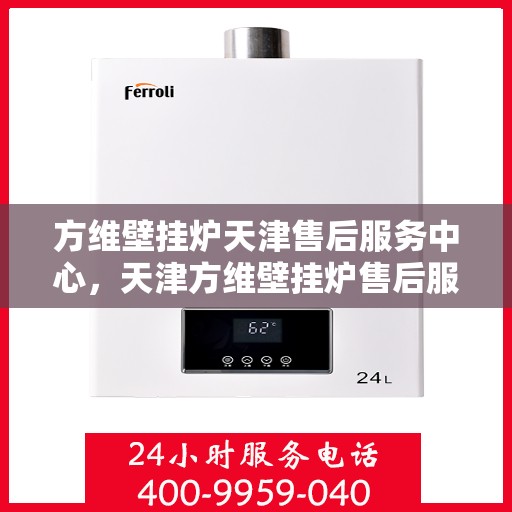 方维壁挂炉天津售后服务中心，天津方维壁挂炉售后服务中心，专业维修与贴心服务