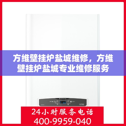 方维壁挂炉盐城维修，方维壁挂炉盐城专业维修服务