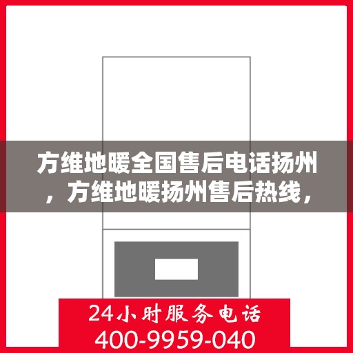 方维地暖全国售后电话扬州，方维地暖扬州售后热线，专业服务，全国售后电话一览