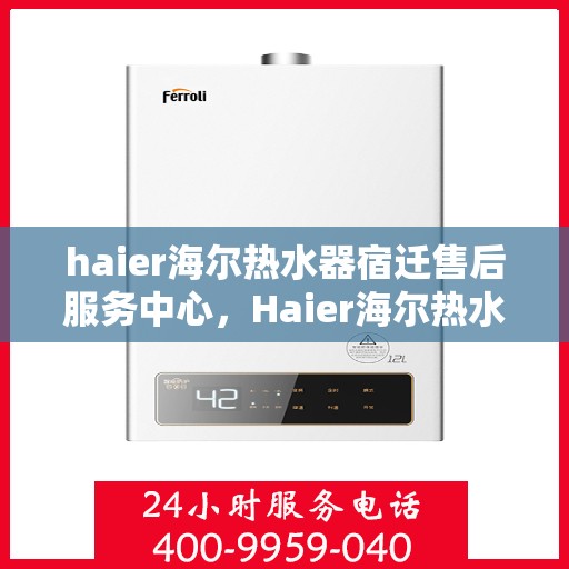 haier海尔热水器宿迁售后服务中心，Haier海尔热水器宿迁售后服务中心，专业维修与贴心服务