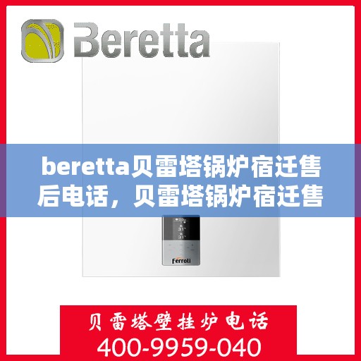 beretta贝雷塔锅炉宿迁售后电话，贝雷塔锅炉宿迁售后服务中心联系电话