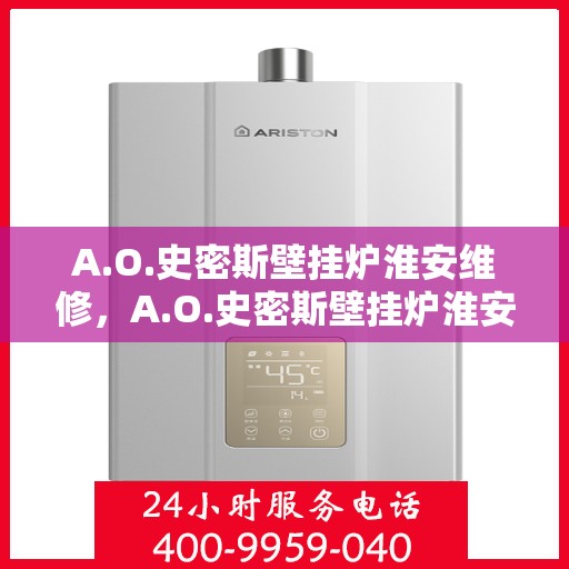 A.O.史密斯壁挂炉淮安维修，A.O.史密斯壁挂炉淮安专业维修服务指南