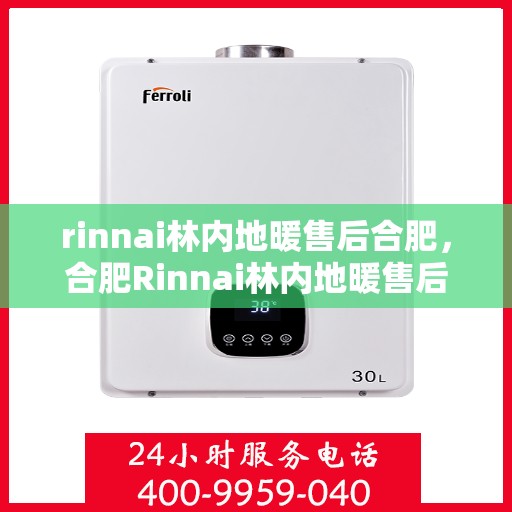 rinnai林内地暖售后合肥，合肥Rinnai林内地暖售后服务详解